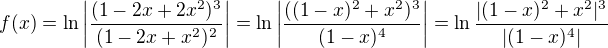 $f(x) = \ln \left|\frac{(1-2x+2x^2)^3}{(1-2x+x^2)^2}\right| = \ln \left|\frac{((1-x)^2+x^2)^3}{(1-x)^4}\right|= \ln \frac{|(1-x)^2+x^2|^3}{|(1-x)^4|}$