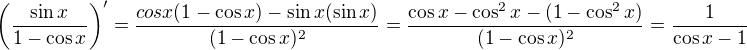 $\(\frac{\sin x}{1 - \cos x}\)'=\frac{cosx(1-\cos x) - \sin x(\sin x)}{(1-\cos x)^2}=\frac{\cos x-\cos^2 x - (1-\cos^2 x)}{(1-\cos x)^2}=\frac{1}{\cos x -1}$