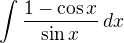 $\int\frac{1-\cos x}{\sin x}\,dx$