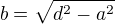 $b=\sqrt{d^{2}-a^{2}}$