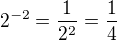 $2^{-2} = \frac{1}{2^{2}}=\frac{1}{4}$