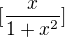 $[\frac{x}{1+x^2 }]$