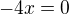 $-4x=0$