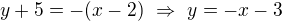 $y+5=-(x-2)\ \Rightarrow\ y=-x-3$