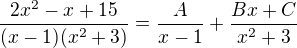 $\frac{2x^2-x+15}{(x-1)(x^2+3)}=\frac{A}{x-1}+\frac{Bx+C}{x^2+3}$