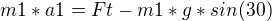 $m1*a1= Ft-m1*g*sin(30)$