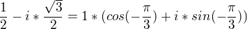$\frac{1}{2}-i*\frac{\sqrt{3}}{2}=1*(cos(-\frac{\pi}{3})+i*sin(-\frac{\pi}{3}))$
