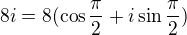 $8i = 8 ( \cos {\frac{\pi}{2}} + i \sin {\frac{\pi}{2}})$