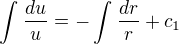 $\int_{}^{}\frac{du}{u}=-\int_{}^{}\frac{dr}{r} +c_{1}$