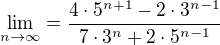 $\lim_{n\to\infty }=\frac{4\cdot 5^{n+1}-2\cdot 3^{n-1}}{7\cdot 3^{n}+2\cdot 5^{n-1}}$