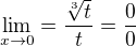 $\lim_{x\to0}=\frac{\sqrt[3]{t}}{t}=\frac{0}{0}$