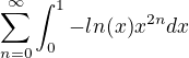 $\sum_{n=0}^{\infty }\int_{0}^{1}-ln(x)x^{2n}dx$