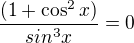 $\frac{(1+\cos^2x)}{sin^3x}=0$