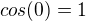$cos(0)=1$