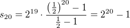 $s_{20}=2^{19}\cdot\frac{\(\frac12\)^{20}-1}{\frac12-1}=2^{20}-1$