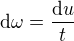 $\d \omega=\frac{\d u}{t}$