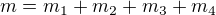$m=m_1+m_2+m_3+m_4$