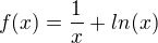$f(x) =\frac{1}{x}+ln(x)$