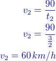$\color{blue}v_2=\frac{90}{t_2}\\\color{blue}v_2=\frac{90}{\frac{3}{2}}\\\color{blue}v_2=60\,km/h$