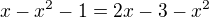 $x-x^{2}-1=2x-3-x^{2}$