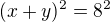 $(x+y)^2=8^2$