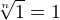 $\sqrt[n]{1}=1$