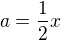$a=\frac{1}{2}x$