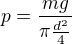 $p=\frac{mg}{\pi\frac{d^2}4}$