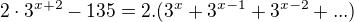 $2\cdot 3^{x+2} - 135 = 2.(3^{x}+3^{x-1}+3^{x-2}+...)$