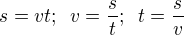 $s=vt; \,\ v= \frac st; \,\ t= \frac sv$