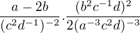 $\frac{a-2b}{(c^2d^{-1})^{-2}} . \frac{(b^2c^{-1}d)^2}{2(a^{-3}c^2d)^{-3}}$