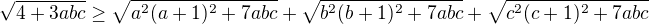 $\sqrt{4+3abc} \ge \sqrt{a^2(a+1)^2 + 7abc} + \sqrt{b^2(b+1)^2 + 7abc} + \sqrt{c^2(c+1)^2 + 7abc}$