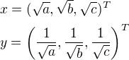 $x=(\sqrt{a},\sqrt{b},\sqrt{c})^T\nly=\(\frac{1}{\sqrt{a}},\frac{1}{\sqrt{b}},\frac{1}{\sqrt{c}}\)^T$