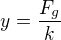 $y = \frac{F_{g}}{k}$