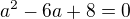 $a^2-6a+8=0$