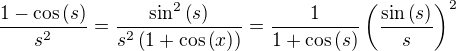 $\frac{1-\cos{\(s\)}}{s^2}=\frac{\sin^2{\(s\)}}{s^2\(1+\cos{\(x\)}\)}=\frac{1}{1+\cos{\(s\)}}\(\frac{\sin{\(s\)}}{s}\)^2$