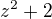 $z^{2}+2$