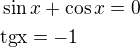 $\sin x+\cos x=0\nl\rm{tg} x=-1$