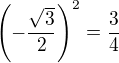 $\(-\frac{\sqrt{3}}{2}\)^2=\frac{3}{4}$