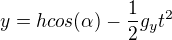 $y = h cos(\alpha) - \frac{1}{2}g_y t^2$