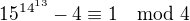 $15^{14^{13}}-4\equiv1\mod4$