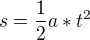 $s=\frac{1}{2}a*t^{2}$