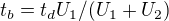 $t_b=t_dU_1/(U_1+U_2)$