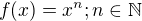 $f(x)=x^{n} ; n\in \mathbb{N}$