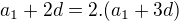 $a_{1}+2d=2.(a_{1}+3d)$