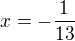 $x=-\frac1{13}$