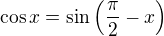 $\cos x = \sin \(\frac{\pi}{2}-x\)$