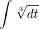 $\int_{}^{}\sqrt[3]{dt} $