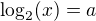 $\log_2(x)=a$