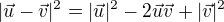$|\vec{u} - \vec{v}|^2 =|\vec{u}|^2 - 2 \vec{u}\vec{v} + |\vec{v}|^2$